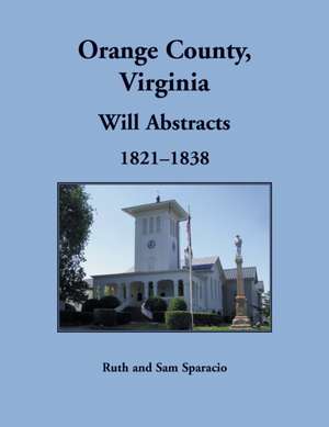 Orange County, Virginia Will Abstracts, 1821-1838 de Ruth Sparacio