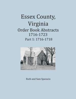 Essex County, Virginia Order Book Abstracts 1716-1723, Part I de Ruth Sparacio