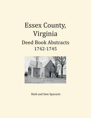 Essex County, Virginia Deed Book Abstracts, 1742-1745 de Ruth Sparacio