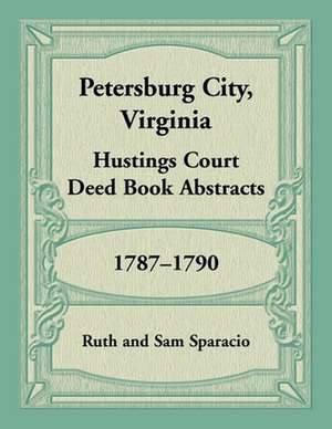 Petersburg City, Virginia Hustings Court Deed Book, 1787-1790 de Ruth Sparacio