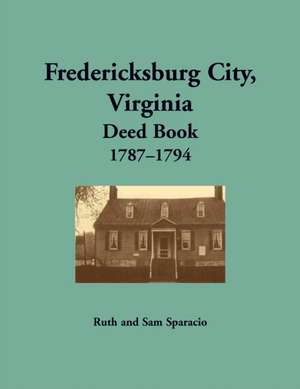 Fredericksburg City, Virginia Deed Book, 1787-1794 de Ruth Sparacio