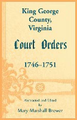 King George County, Virginia Court Orders, 1746-1751 de Mary M Brewer