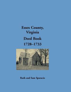 Essex County, Virginia Deed Book Abstracts, 1728-1733 de Ruth Sparacio