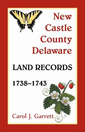 New Castle County, Delaware Land Records, 1738-1743 de Carol J. Garrett