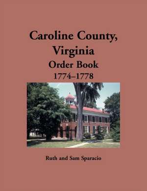 Caroline County, Virginia Order Book, 1774-1778 de Ruth Sparacio