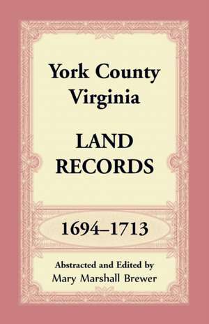 York County, Virginia Land Records, 1694-1713 de Mary Marshall Brewer