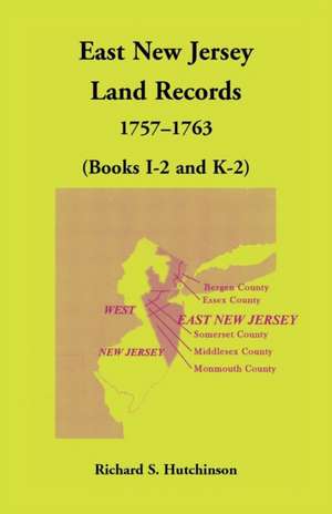 East New Jersey Land Records, 1757-1763 (Books I-2 and K-2) de Richard S. Hutchinson