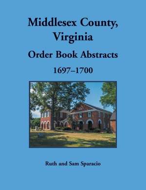 Middlesex County, Virginia Order Book, 1697-1700 de Ruth Sparacio