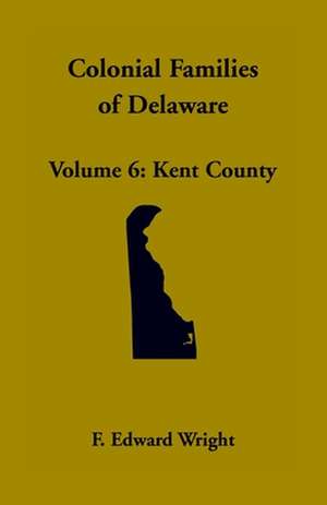 Colonial Families of Delaware, Volume 6 de F. Edward Wright