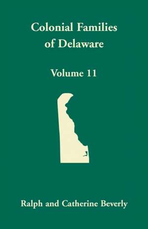 Colonial Families of Delaware, Volume 11 de Ralph Beverly