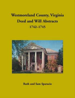 Westmoreland County, Virginia Deed and Will Abstracts, 1742-1745 de Ruth Sparacio