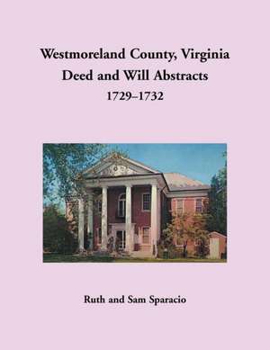 Westmoreland County, Virginia Deed and Will Abstracts, 1729-1732 de Ruth Sparacio