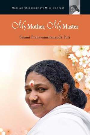 My Mother, My Master de Swami Pranavamritananda Puri