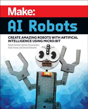 Make – AI Robots: Create Amazing Robots with Artificial Intelligence Using Micro: Bit de Reade Richard