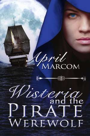 Wisteria and the Pirate Werewolf de April Marcom