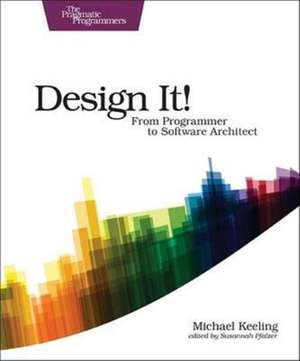 Design It! : Pragmatic Programmers de Micahel Keeling