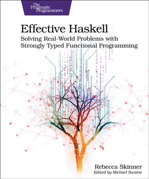 Effective Haskell: Solving Real-World Problems with Strongly Typed Functional Programming de Rebecca Skinner