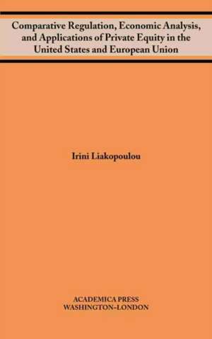 Comparative regulation, economic analysis, and applications of private equity in the united states and european union de Irini Liakopoulou