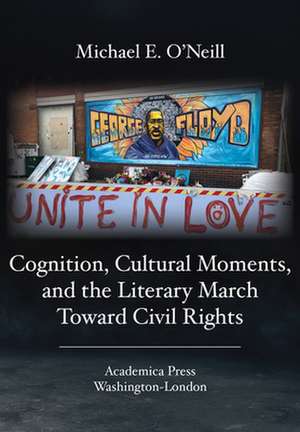 Cognition, Cultural Moments, and the Literary March Toward Civil Rights de Michael O'Neill