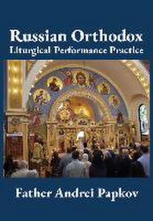 Russian Orthodox Liturgical Performance Practice de Andrei Papkov