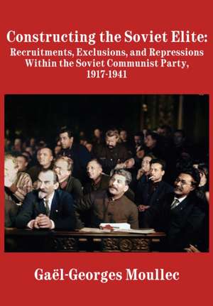 Constructing the Soviet Elite de Gaël-Georges Moullec