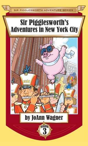 Sir Pigglesworth's Adventures in New York City de Joann Wagner