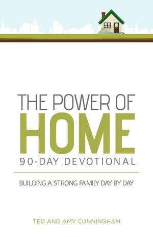 The Power of Home 90-Day Devotional: Building a Strong Family Day by Day de Ted Cunningham