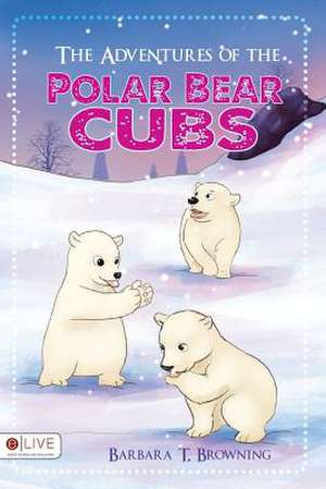 The Adventures of the Polar Bear Cubs de Barbara T. Browning