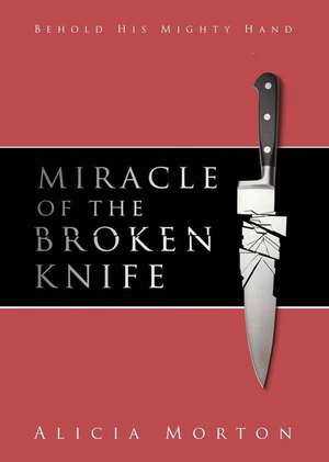 Miracle of the Broken Knife de Alicia Morton