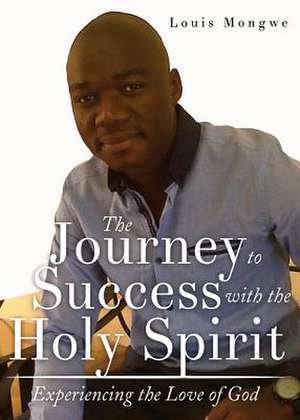 The Journey to Success with the Holy Spirit de Louis Mongwe