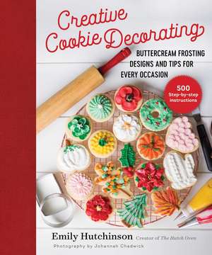 Creative Cookie Decorating: Buttercream Frosting Designs and Tips for Every Occasion de Emily Hutchinson