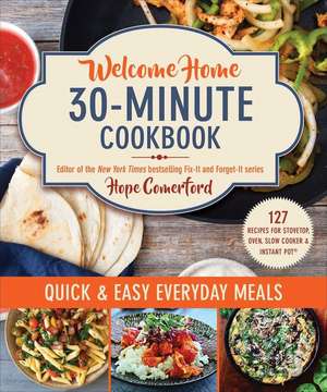 Welcome Home 30-Minute Cookbook: Quick & Easy Everyday Meals de Hope Comerford