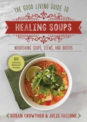 Good Living Guide to Healing Soups: Nourishing Soups, Stews, and Broths de Susan Crowther