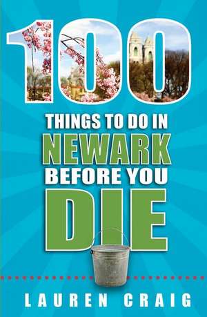 100 Things to Do in Newark Before You Die de Lauren Craig