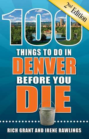 100 Things to Do in Denver Before You Die, 2nd Edition de Rich Grant