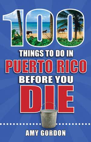 100 Things to Do in Puerto Rico Before You Die de Amy Gordon