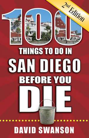 100 Things to Do in San Diego Before You Die, 2nd Edition de David Swanson