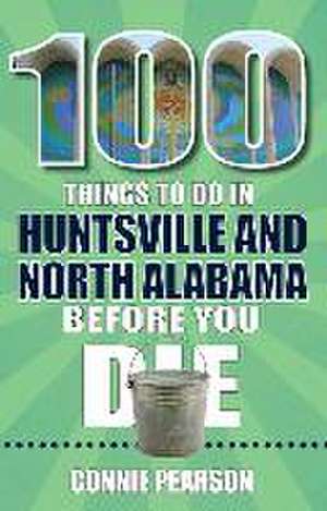 100 Things to Do in Huntsville and North Alabama Before You Die de Connie Pearson