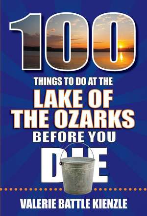 100 Things to Do at the Lake of the Ozarks Before You Die de Valerie Battle Kienzle