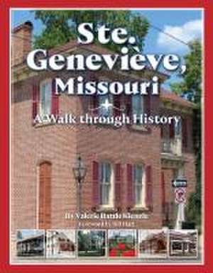 Ste. Genevieve, Missouri: A Walk Through History de Valerie Battle Kienzle