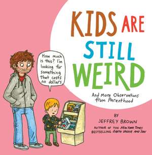 Kids Are Still Weird: And More Observations from Parenthood de Jeffrey Brown