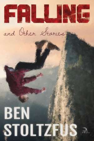 Falling and Other Stories de Ben Stoltzfus