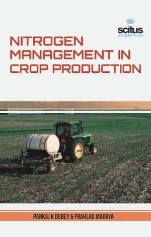 Nitrogen Management in Crop Production de Pankaj K Dubey