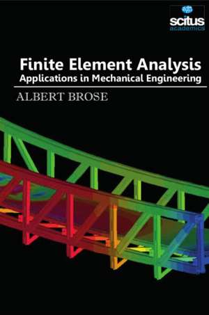 Finite Element Analysis: Applications in Mechanical Engineering de Albert Brose