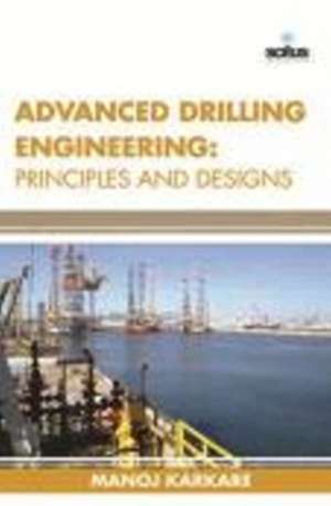 Advanced Drilling Engineering: Principles & Designs de Manoj Karkare