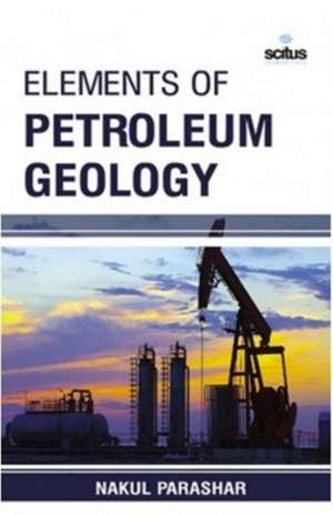 Elements of Petroleum Geology de Nakul Parashar