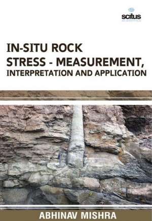 In-Situ Rock Stress - Measurement, Interpretation and Application de Abhinav Mishra