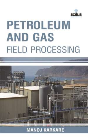 Petroleum and Gas Field Processing de Manoj Karkare