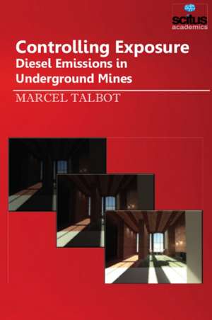 Controlling Exposure: Diesel Emissions in Underground Mines de Marcel Talbot