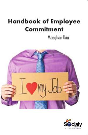 Handbook of Employee Commitment de Maeghan Ikin